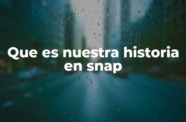 Que es Nuestra Historia en Snap