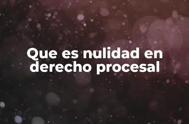 Que es Nulidad en Derecho Procesal
