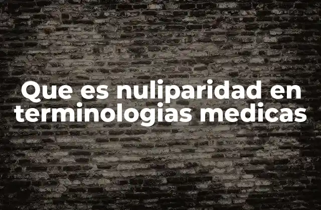 Que es Nuliparidad en Terminologias Medicas