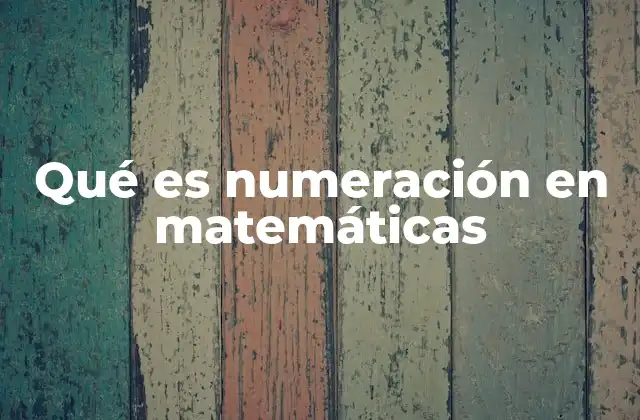 Qué es Numeración en Matemáticas