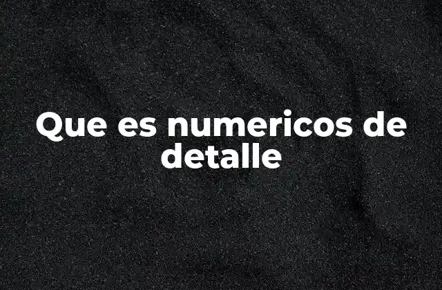 Que es Numericos de Detalle