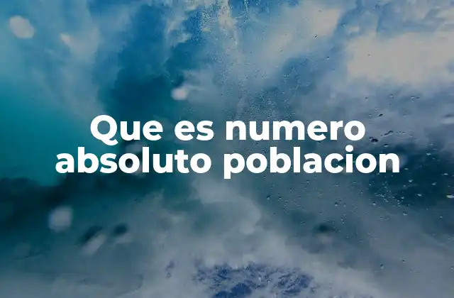 Que es Numero Absoluto Poblacion