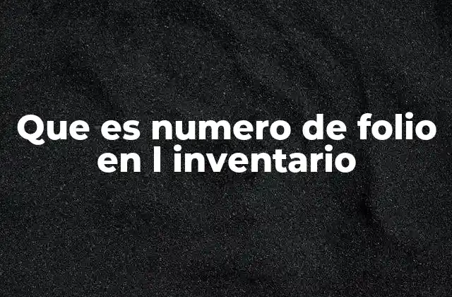 Que es Numero de Folio en L Inventario