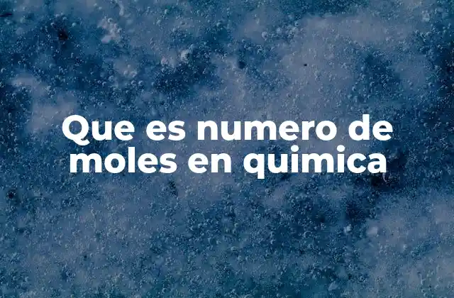 Que es Numero de Moles en Quimica