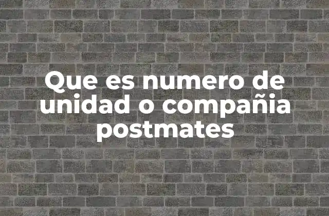Que es Numero de Unidad o Compañia Postmates