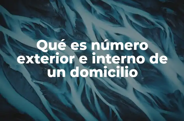 Qué es Número Exterior e Interno de un Domicilio