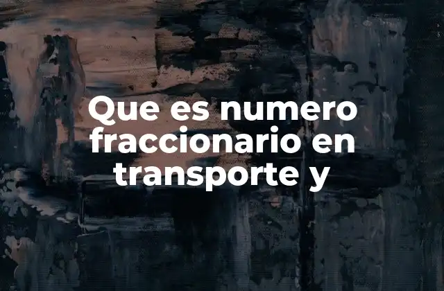 Que es Numero Fraccionario en Transporte y