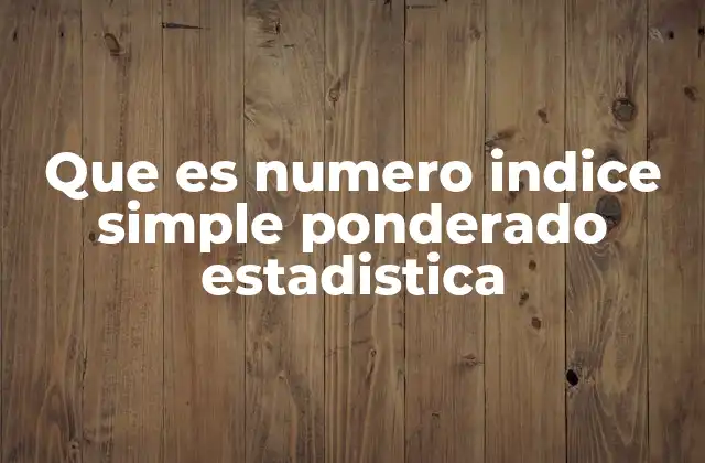 Que es Numero Indice Simple Ponderado Estadistica