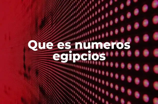 Que es Numeros Egipcios