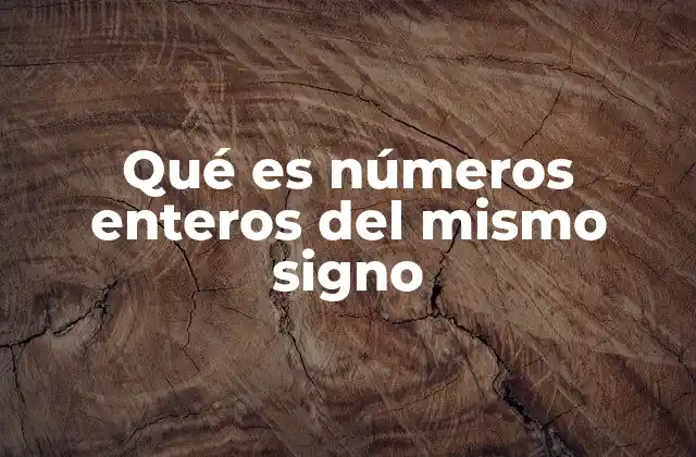 Qué es Números Enteros Del Mismo Signo