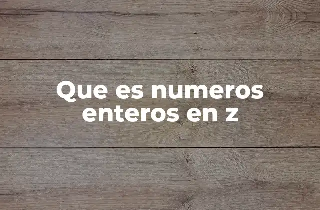 Que es Numeros Enteros en Z