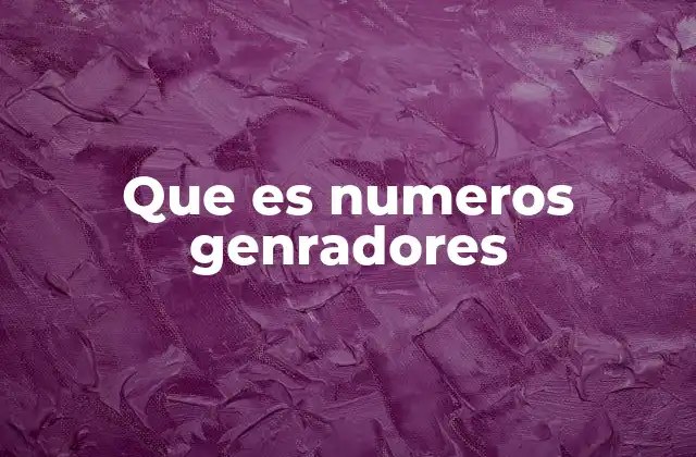 Que es Numeros Genradores