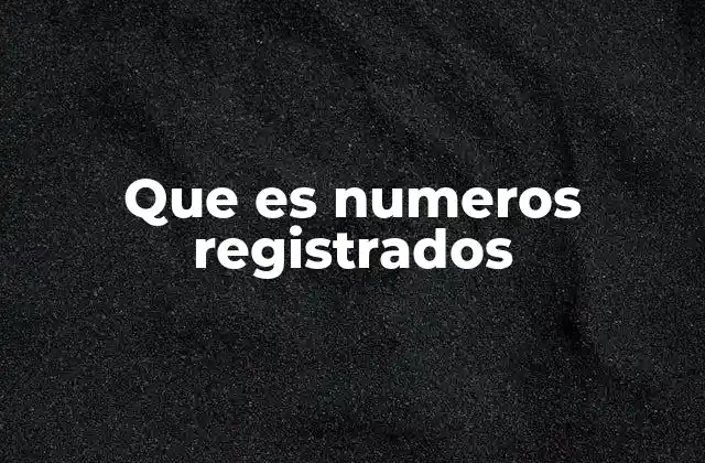 Que es Numeros Registrados
