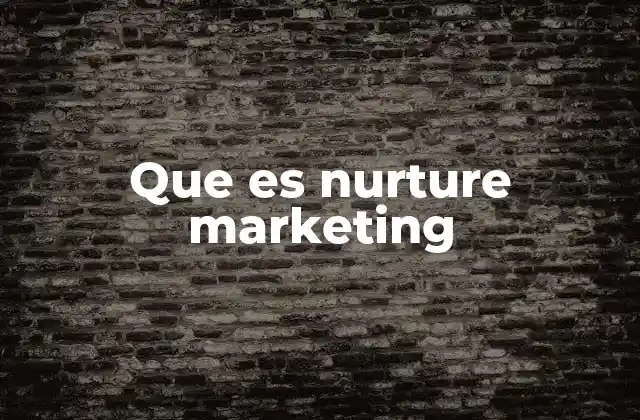 Que es Nurture Marketing