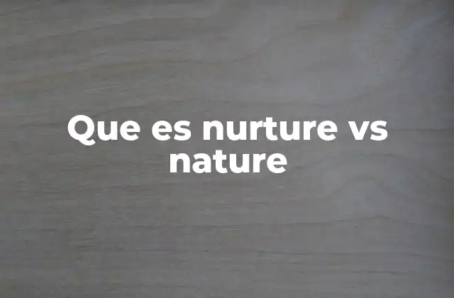 Que es Nurture Vs Nature