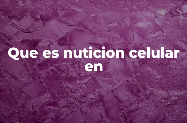 Que es Nuticion Celular en 2 La importancia del entorno celular en el proceso nutricional