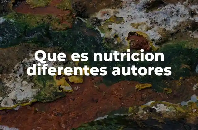 Que es Nutricion Diferentes Autores