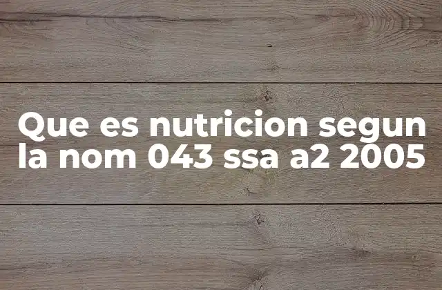 Que es Nutricion Segun la Nom 043 Ssa A2 2005