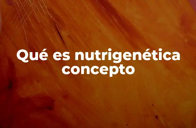 Qué es Nutrigenética Concepto