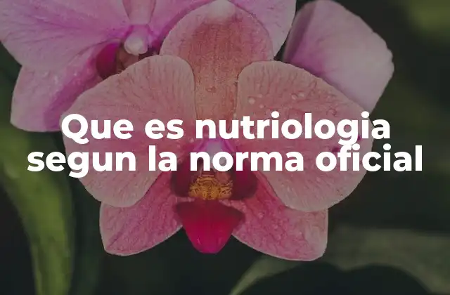 Que es Nutriologia Segun la Norma Oficial