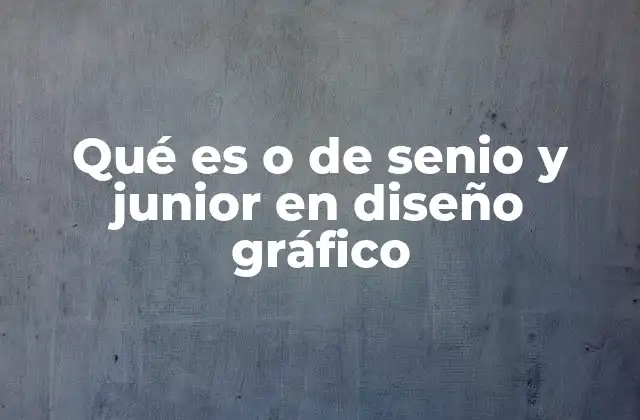 Qué es o de Senio y Junior en Diseño Gráfico