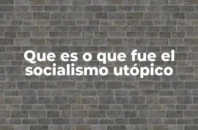 Que es o que Fue el Socialismo Utópico