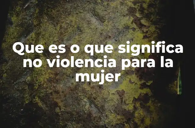 Que es o que Significa No Violencia para la Mujer