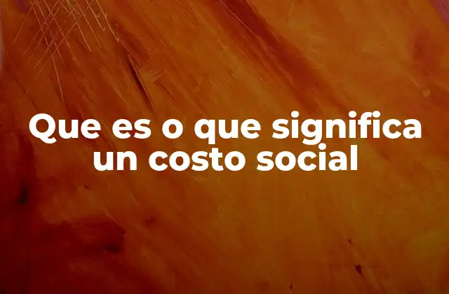 Que es o que Significa un Costo Social