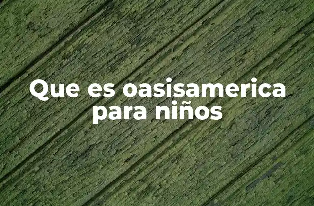 Que es Oasisamerica para Niños