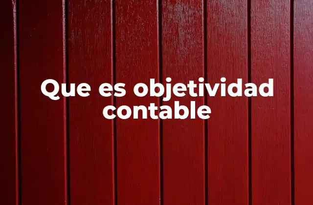 Que es Objetividad Contable