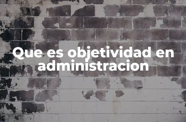 Que es Objetividad en Administracion