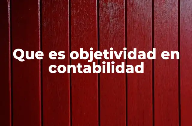 Que es Objetividad en Contabilidad