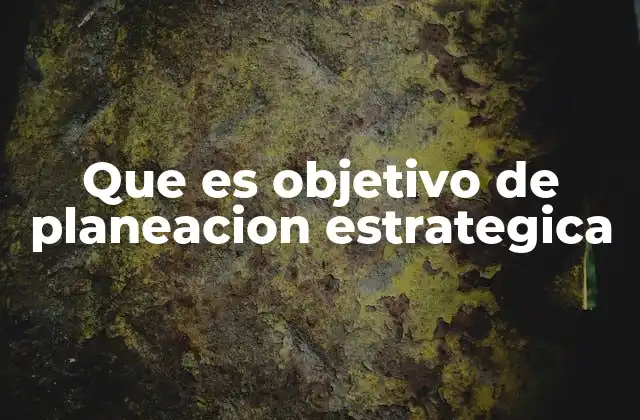 Que es Objetivo de Planeacion Estrategica