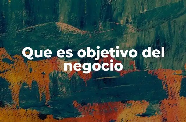 Que es Objetivo Del Negocio