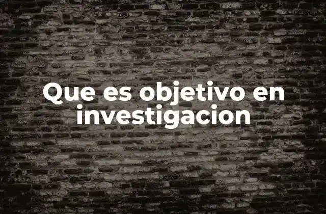 Que es Objetivo en Investigacion