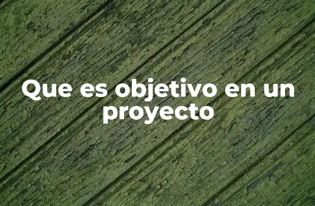 Que es Objetivo en un Proyecto 2 La importancia de tener objetivos claros en la planificación estratégica