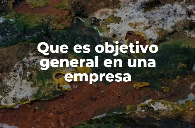 La importancia de los objetivos generales en la planificación estratégica