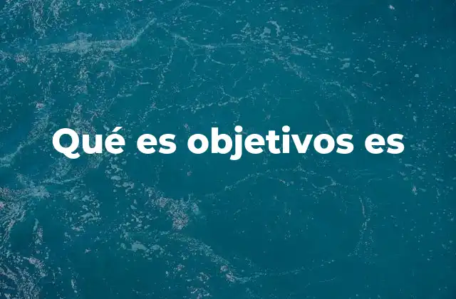 Qué es Objetivos es