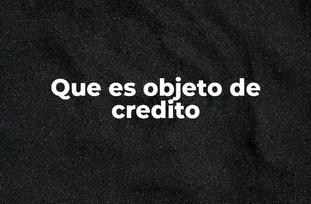 Que es Objeto de Credito