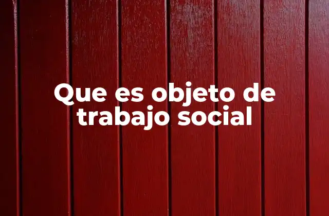 Que es Objeto de Trabajo Social 2 El enfoque sistémico en el trabajo social