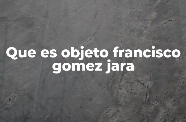 Que es Objeto Francisco Gomez Jara