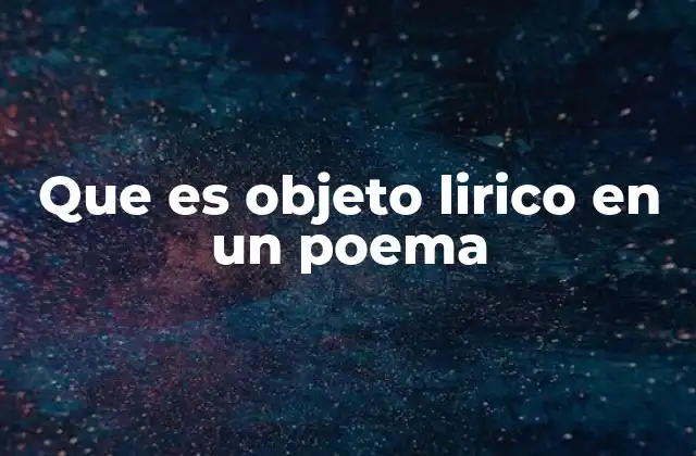 Que es Objeto Lirico en un Poema