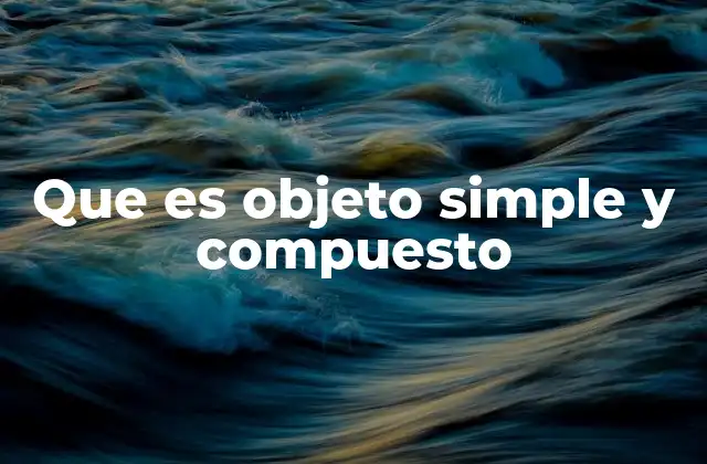 Que es Objeto Simple y Compuesto 2 La importancia del objeto en la estructura de la oración