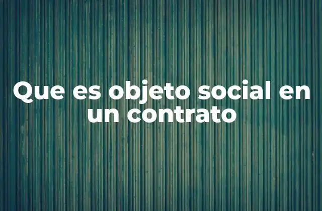 Que es Objeto Social en un Contrato
