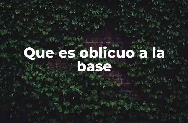 Que es Oblicuo a la Base