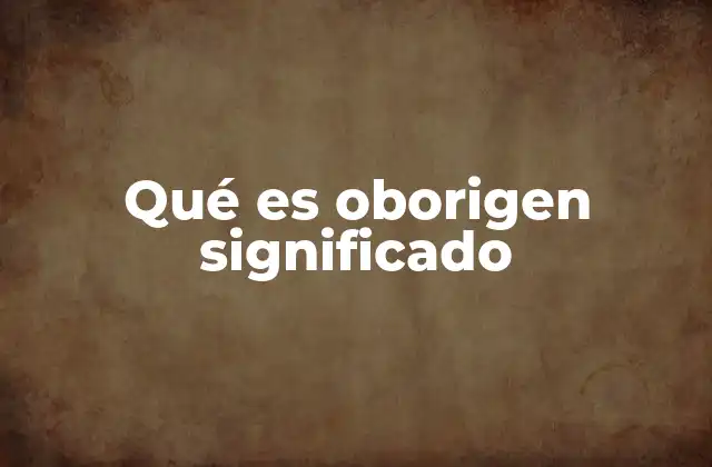 Qué es Oborigen Significado