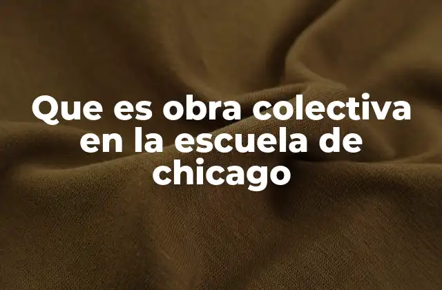 Que es Obra Colectiva en la Escuela de Chicago