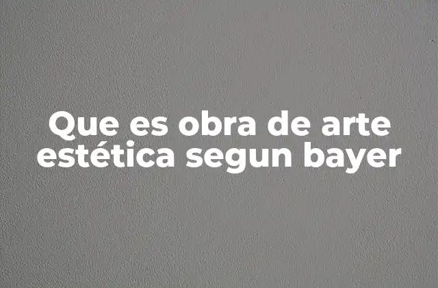 Que es Obra de Arte Estética Segun Bayer