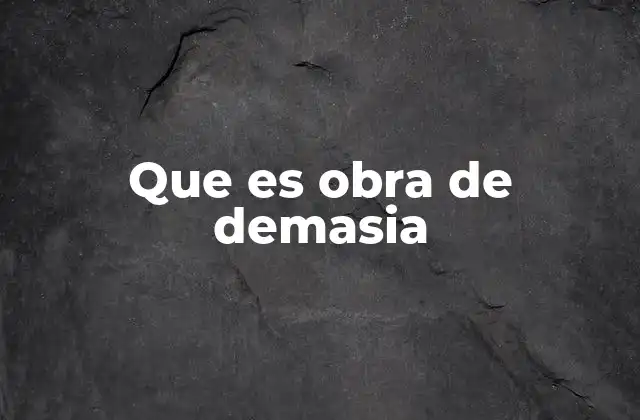 Que es Obra de Demasia
