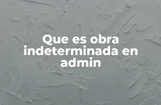 Que es Obra Indeterminada en Admin